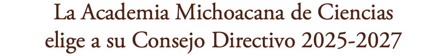 La Academia Michoacana de Ciencias elige a su Consejo Directivo 2025-2027